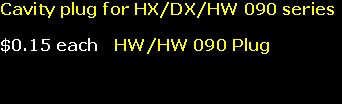 Cavity plug for HX/DX/HW 090 series

$0.15 each   HW/HW 090 Plug


