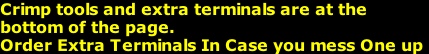 Crimp tools and extra terminals are at the 
bottom of the page.
Order Extra Terminals In Case you mess One up
